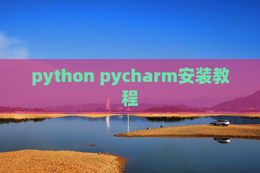 python pycharm安装教程 python pycharm安装教程